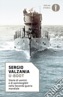 U-Boot. Storie di uomini e di sommergibili nella seconda guerra mondiale libro di Valzania Sergio