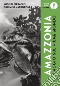 Viaggio sul fiume mondo. Amazzonia. Ediz. illustrata libro di Ferracuti Angelo; Marrozzini Giovanni