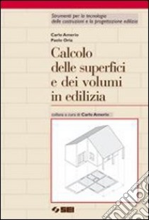 Calcolo delle superfici e dei volumi in edilizia.  libro di Amerio Carlo, Oria Paolo