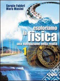 Esploriamo la fisica. Una navigazione nella realtà libro di Fabbri Sergio, Masini Mara