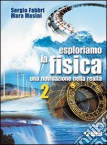 Esploriamo la fisica. Una navigazione nella realtà libro di Fabbri Sergio, Masini Mara