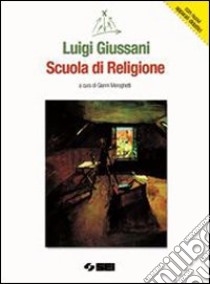 Scuola di religione. Con nuovi apparati didattici. libro di GIUSSANI LUIGI  