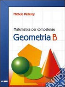 Matematica per competenze. Geometria. Modulo B. Pe libro di Pellerey Michele