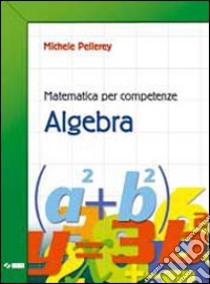 Matematica per competenze. Algebra. Per la Scuola  libro di Pellerey Michele