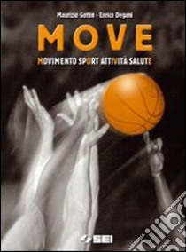 Move. Movimento, sport, attività, salute. Per la S libro di GOTTIN MAURIZIO - DEGANI ENRICO 