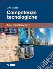 Competenze tecnologiche. Aree tecnologiche. Per la libro di Cappè Gino