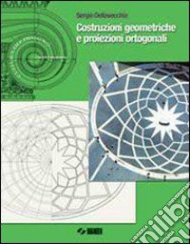Costruzioni geometriche e proiezioni ortogonali. P libro di DELLAVECCHIA SERGIO