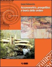 Assonometria, prospettiva e teoria delle ombre. Pe libro di DELLAVECCHIA SERGIO  