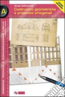 Costruzioni geometriche e proiezioni ortogonali. Volume A. Per le Scuole superiori. Con CD-ROM libro di Della Vecchia Sergio