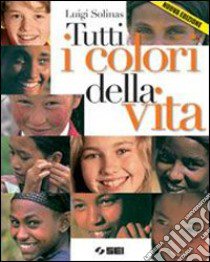 Tutti i colori della vita. Con Ciotti, non lasciamoci rubare il futuro. Per le Scuole superiori. Con espansione online libro di Solinas Luigi