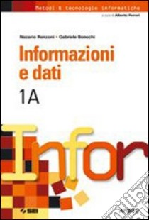 Informazioni e dati. Vol. 1A. Per le Scuole superi libro di Renzoni Nazario, Bonechi Gabriele