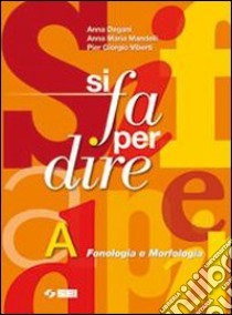 Si fa per dire. Vol. A: Fonologia e morfologia.Per libro di Degani Anna, Mandelli Anna M., Viberti Pier Giorgi