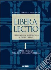 Libera lectio. Letteratura, antologia, autori lati libro di Diotti Angelo, Dossi Sergio, Signoracci Franco