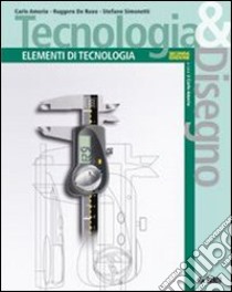 Tecnologia & disegno. Elementi di tecnologia. Per  libro di Amerio Carlo, De Ruvo Ruggero, Simonetti Stefano