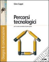 Percorsi tecnologici. Disegno & comunicazione. Con libro di Cappè Gino