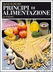 Principi di alimentazione. Per il biennio degli Is libro di Di Pietro Silvio