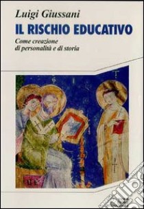 Il rischio educativo. Come creazione di personalità e di storia libro di Giussani Luigi