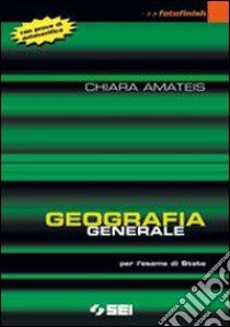 Geografia generale. Per le Scuole superiori libro di Amateis Chiara