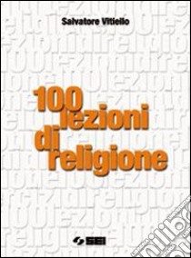 Cento lezioni di religione. Per le Scuole superior libro di Vitiello Salvatore