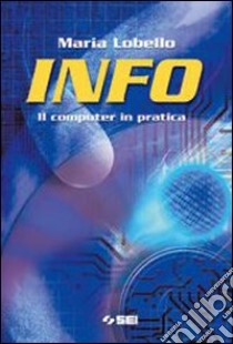 Info. Computer in pratica. Per la Scuola media libro di Lobello Maria