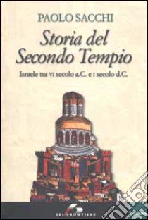 Storia del Secondo Tempio. Israele tra VI secolo a. C. e I secolo d. C. libro di Sacchi Paolo