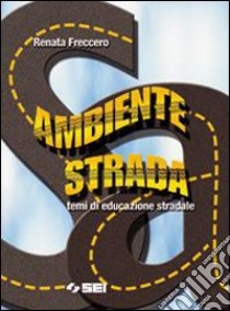 Ambiente strada. Temi di educazione stradale. Per  libro di Freccero Renata