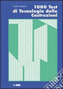 Mille test di tecnologia delle costruzioni. Per le libro di Amerio Carlo