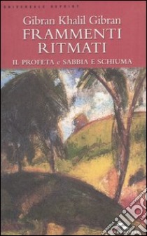 Frammenti ritmati. Il profeta e Sabbia e schiuma libro di Gibran Kahlil