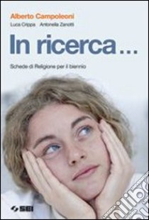 In ricerca... Schede di religione. Per il biennio libro di Campoleoni Alberto, Crippa Luca, Zanotti Antonella