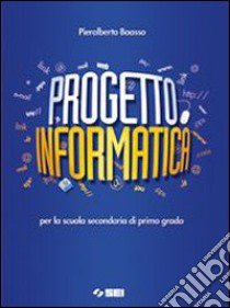 Progetto informatica. Per la Scuola media. Con CD- libro di Boasso Pieralberto