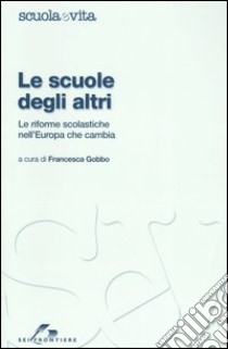 Le scuole degli altri. Le riforme scolastiche nell'Europa che cambia libro di Gobbo F. (cur.)