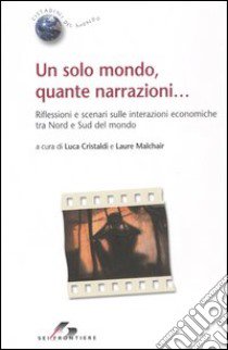 Un solo mondo, quante narrazioni... Riflessioni e scenari sulle interazioni economiche tra Nord e Sud del mondo libro di Cristaldi L. (cur.); Malchair L. (cur.)