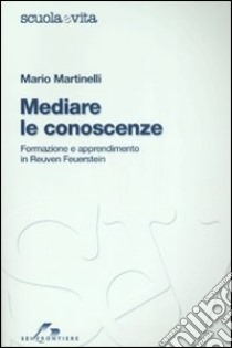 Mediare le conoscenze. Formazione e apprendimento in Reuven Feuerstein libro di Martinelli Mario