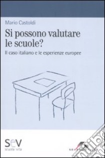 Si possono valutare le scuole? Il caso italiano e le esperienze europee libro di Castoldi Mario