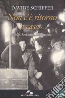 Non c'è ritorno a casa... Shoah, Resistenza, dopoguerra libro di Schiffer Davide