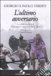 L'ultimo avversario. La sfida con la vita di cinquanta campioni dello sport libro di Viberti Giorgio; Viberti Paolo