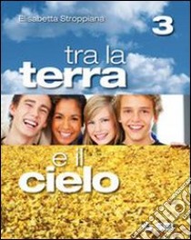 Tra la terra e il cielo. Per la Scuola media. Con espansione online. Vol. 3 libro di STROPPIANA ELISABETTA