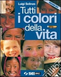 Tutti i colori della vita. Con fascicolo Ciotti: non lasciamoci rubare il futuro. Ediz. blu. Per le Scuole superiori. Con espansione online libro di Solinas Luigi