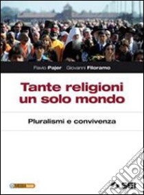 Tante religioni un solo mondo. Pluralismo e convivenza. Per le Scuole superiori. Con espansione online libro di Pajer Flavio, Filoramo Giovanni