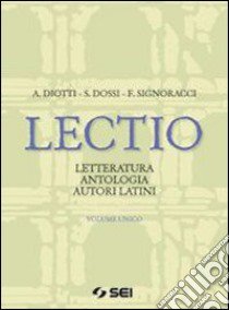 Lectio. Letteratura antologia autori latini. Vol.  libro di Diotti Angelo, Dossi Sergio, Signoracci Franco