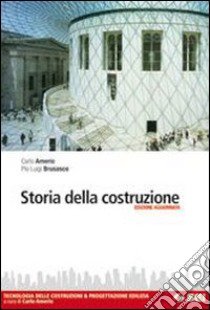 Storia della costruzione. Tecnologia delle costruz libro di Amerio Carlo, Brusasco Pio L.