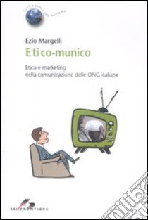 Etico-munico. Etica e marketing nella comunicazione delle ONG italiane libro di Margelli Ezio