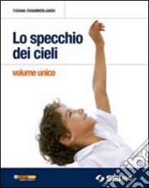 Lo specchio dei cieli. Volume unico. Per la Scuola libro di Chiamberlando Tiziana