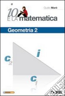 Io e la matematica. Geometria. Per la Scuola media libro di Marè Guido