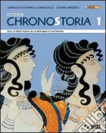 Chronostoria. Ediz. blu. Con cittadinanza e Costituzione. Per le Scuole superiori. Con espansione online. Vol. 1: Dalla preistoria alla Repubblica romana libro di Solfaroli Camillocci Gianluca, Grazioli Cesare