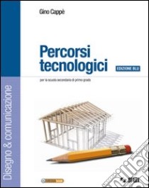 Percorsi tecnologici. Disegno & comunicazione-Schede di disegno-Tecnologia. Ediz. blu. Per la Scuola media. Con CD-ROM. Con espansione online libro di CAPPE' GINO  