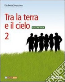 Tra la terra e il cielo. Ediz. verde. Per la Scuola media. Con espansione online libro di STROPPIANA ELISABETTA  