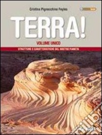 Terra! Strutture e caratteristiche del nostro pianeta. Per le Scuole superiori. Con espansione online libro di Pignocchino Feyles Cristina