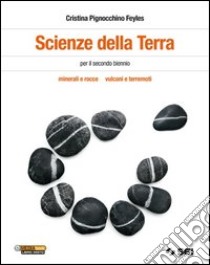 Scienze della terra. Minerali e rocce. Vulcani e terremoti. Per le Scuole superiori libro di PIGNOCCHINO FEYLES CRISTINA