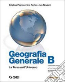 Geografia generale. La terra nell'universo. Vol. B libro di Neviani Ivo, Pignocchino Feyles Cristina